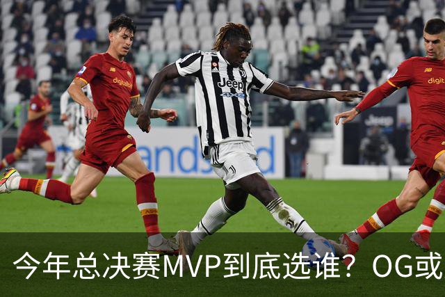 今年总决赛MVP到底选谁？OG或复制小卡逆袭剧本
